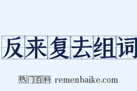 反来复去组词是什么意思的图片